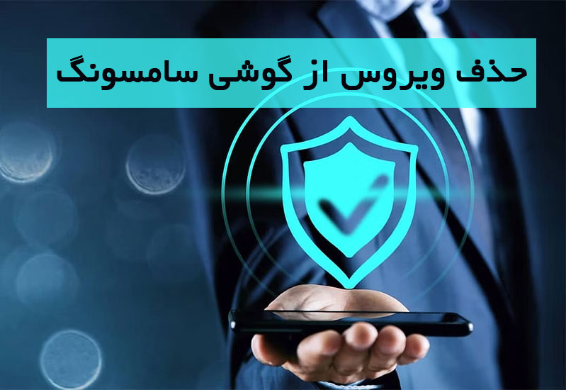 برنامه و آموزش حذف ویروس از گوشی سامسونگ {بهترین آموزش}